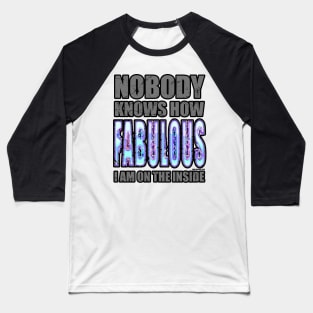 Nobody knows how FABULOUS I am on the inside Baseball T-Shirt